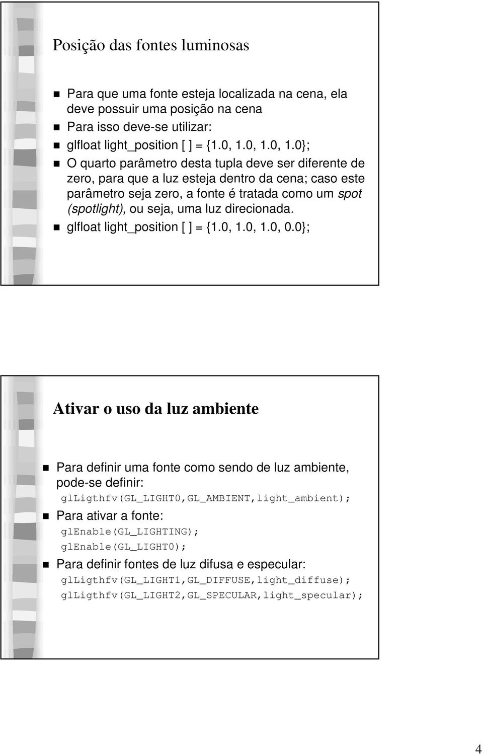 luz direcionada. glfloat light_position [ ] = {1.0, 1.0, 1.0, 0.