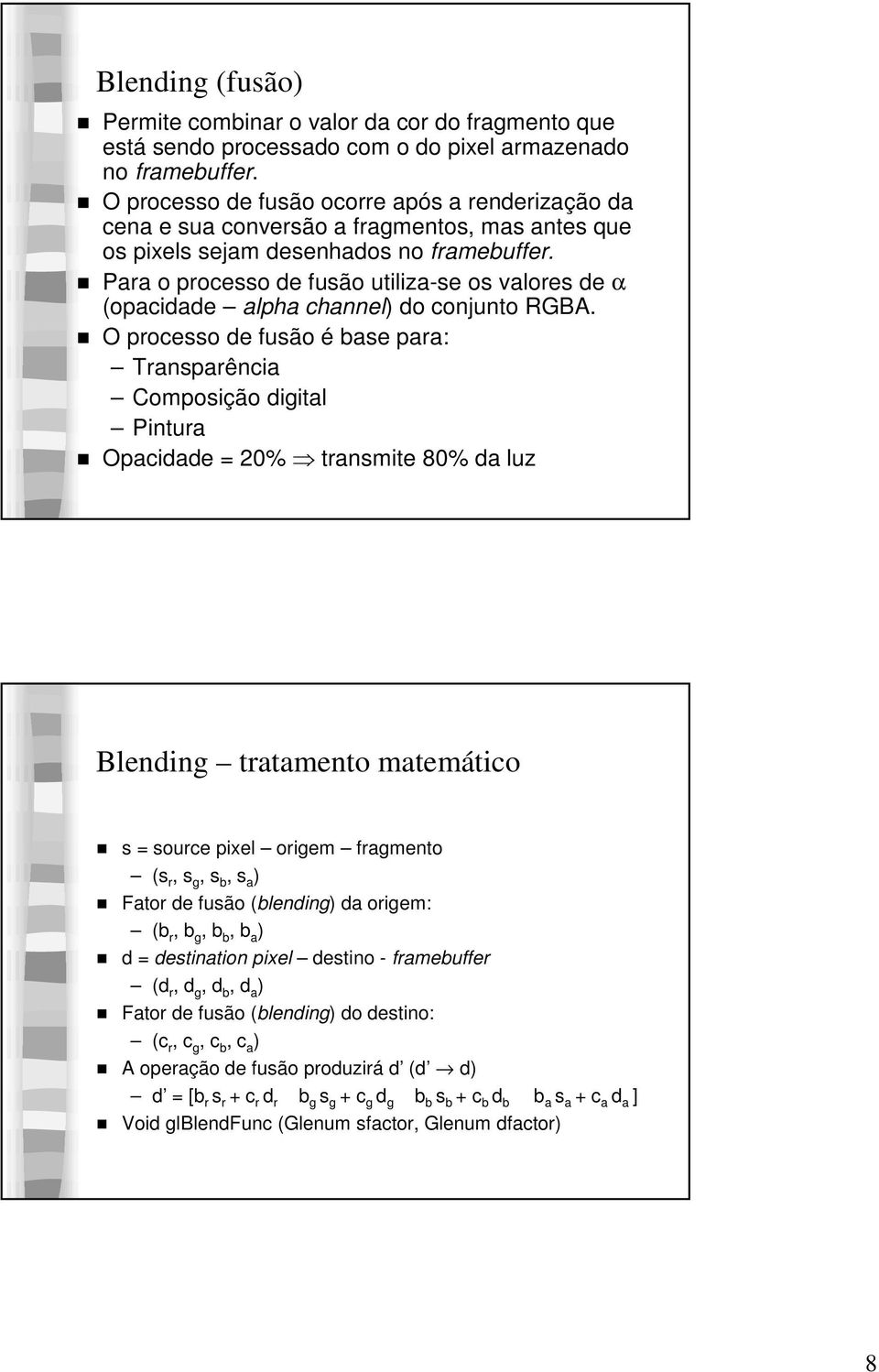 Para o processo de fusão utiliza-se os valores de α (opacidade alpha channel) do conjunto RGBA.