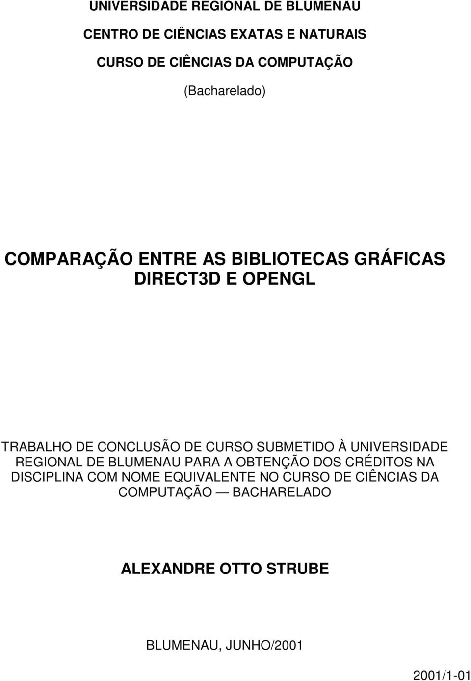 SUBMETIDO À UNIVERSIDADE REGIONAL DE BLUMENAU PARA A OBTENÇÃO DOS CRÉDITOS NA DISCIPLINA COM NOME