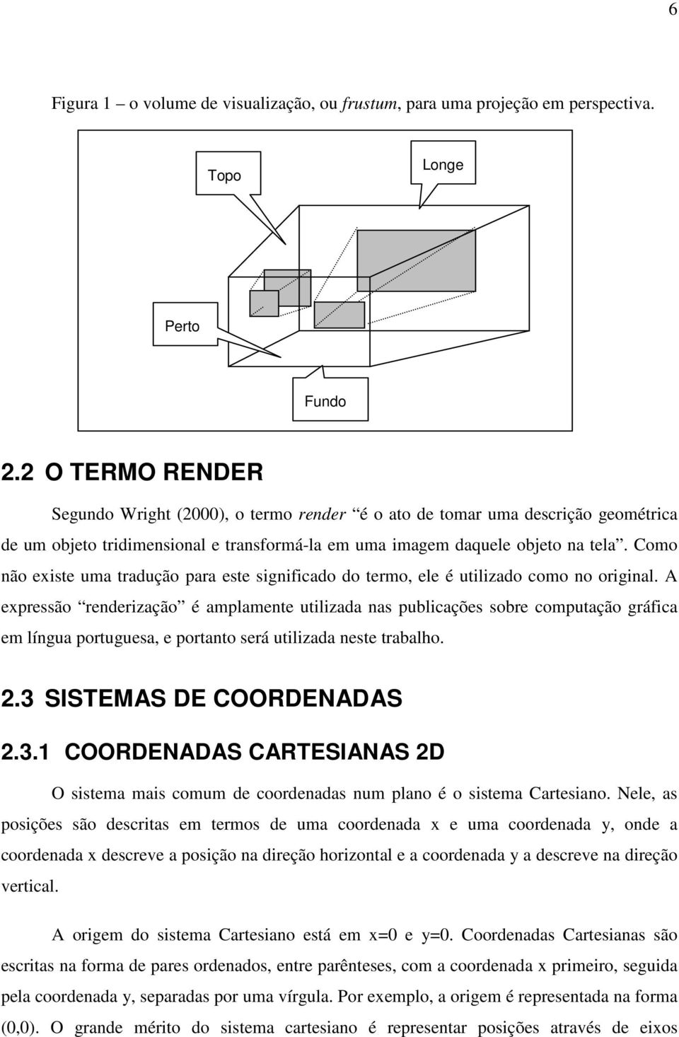 Como não existe uma tradução para este significado do termo, ele é utilizado como no original.