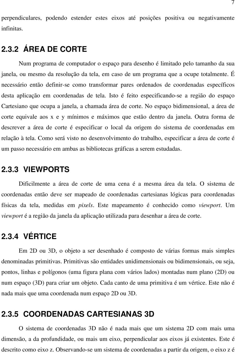 É necessário então definir-se como transformar pares ordenados de coordenadas específicos desta aplicação em coordenadas de tela.