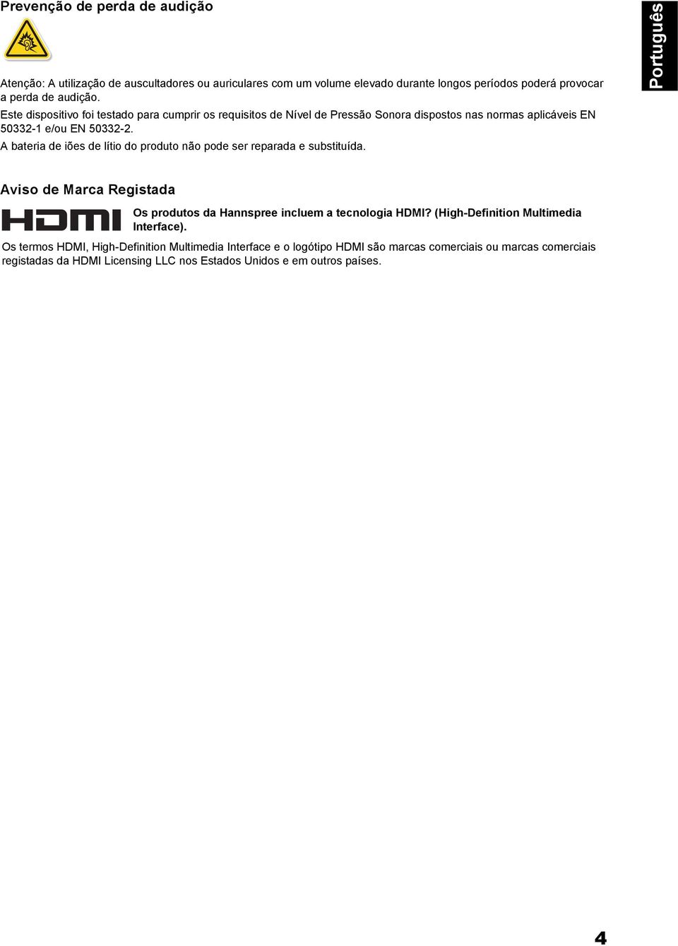 A bateria de iões de lítio do produto não pode ser reparada e substituída. Aviso de Marca Registada Os produtos da Hannspree incluem a tecnologia HDMI?