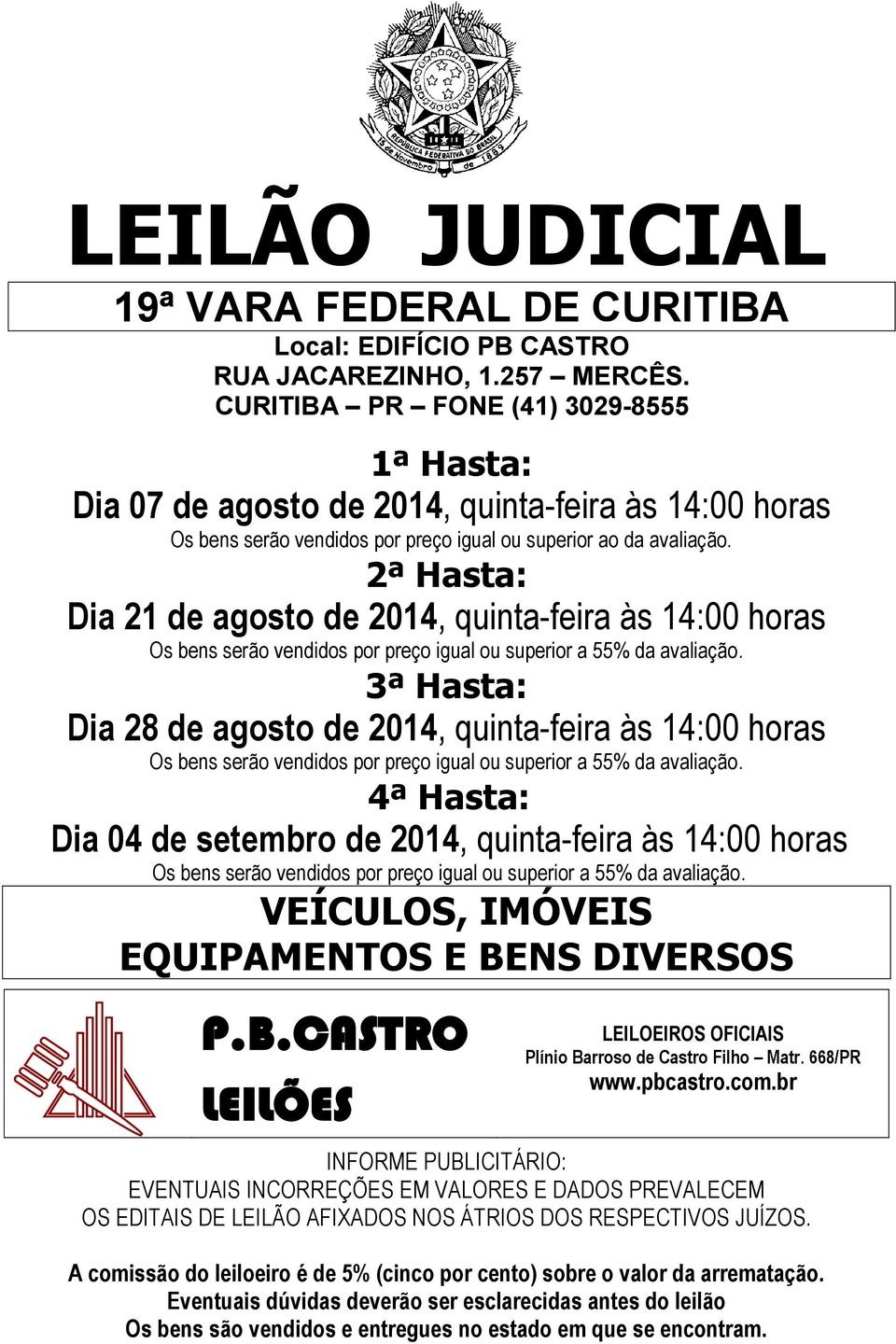 2ª Hasta: Dia 21 de agosto de 2014, quinta-feira às 14:00 horas Os bens serão vendidos por preço igual ou superior a 55% da avaliação.