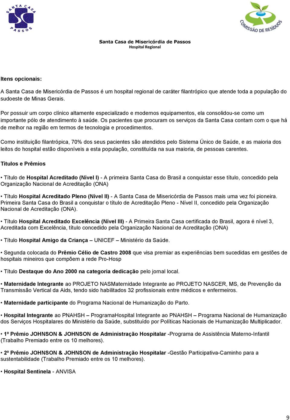 Os pacientes que procuram os serviços da Santa Casa contam com o que há de melhor na região em termos de tecnologia e procedimentos.