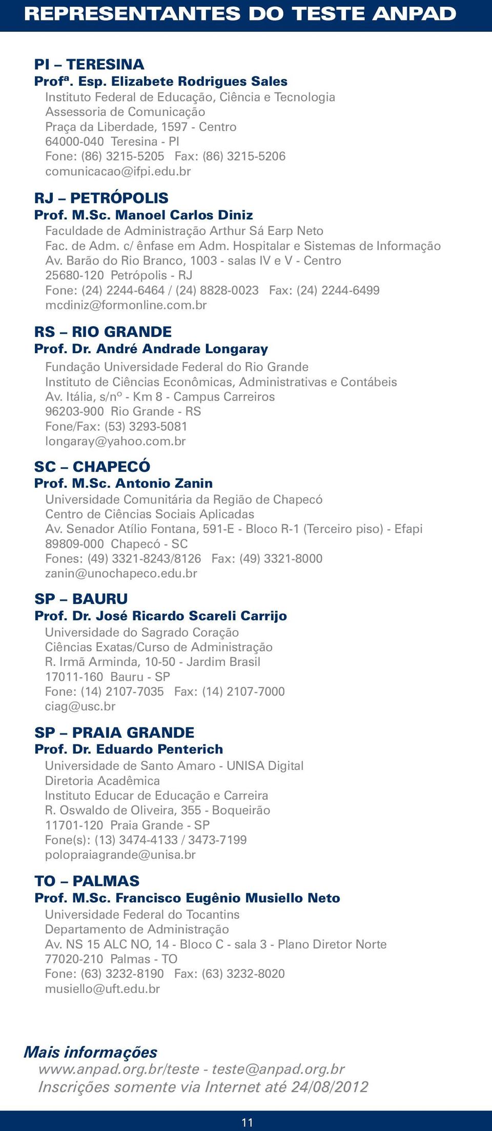 3215-5206 comunicacao@ifpi.edu.br RJ PETRÓPOLIS Prof. M.Sc. Manoel Carlos Diniz Faculdade de Administração Arthur Sá Earp Neto Fac. de Adm. c/ ênfase em Adm. Hospitalar e Sistemas de Informação Av.