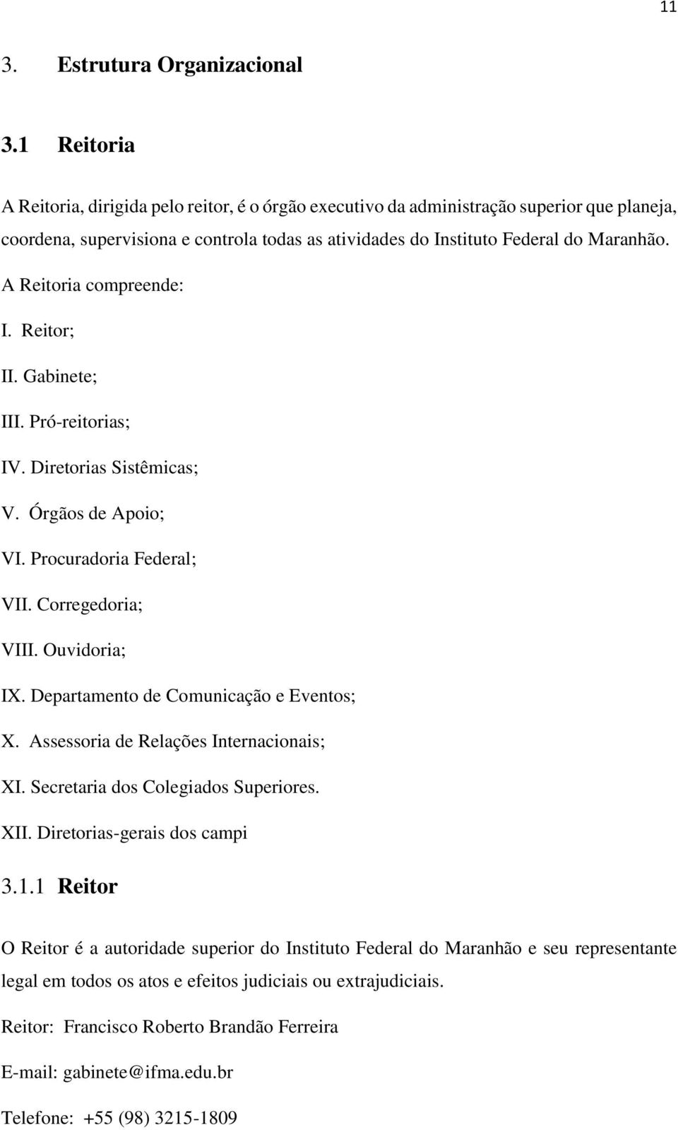 A Reitoria compreende: I. Reitor; II. Gabinete; III. Pró-reitorias; IV. Diretorias Sistêmicas; V. Órgãos de Apoio; VI. Procuradoria Federal; VII. Corregedoria; VIII. Ouvidoria; IX.