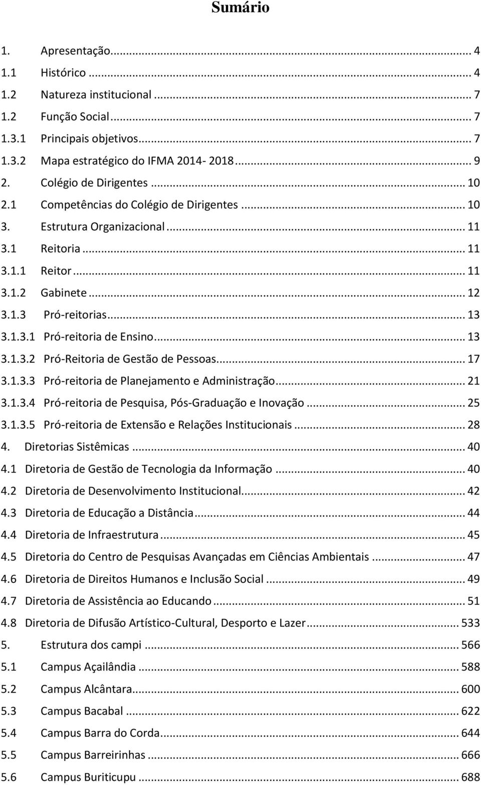 .. 13 3.1.3.2 Pró-Reitoria de Gestão de Pessoas... 17 3.1.3.3 Pró-reitoria de Planejamento e Administração... 21 3.1.3.4 Pró-reitoria de Pesquisa, Pós-Graduação e Inovação... 25 3.1.3.5 Pró-reitoria de Extensão e Relações Institucionais.