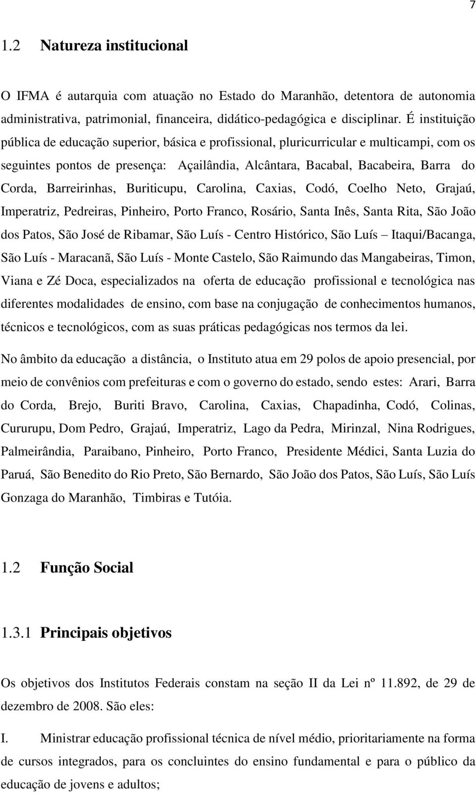 Barreirinhas, Buriticupu, Carolina, Caxias, Codó, Coelho Neto, Grajaú, Imperatriz, Pedreiras, Pinheiro, Porto Franco, Rosário, Santa Inês, Santa Rita, São João dos Patos, São José de Ribamar, São