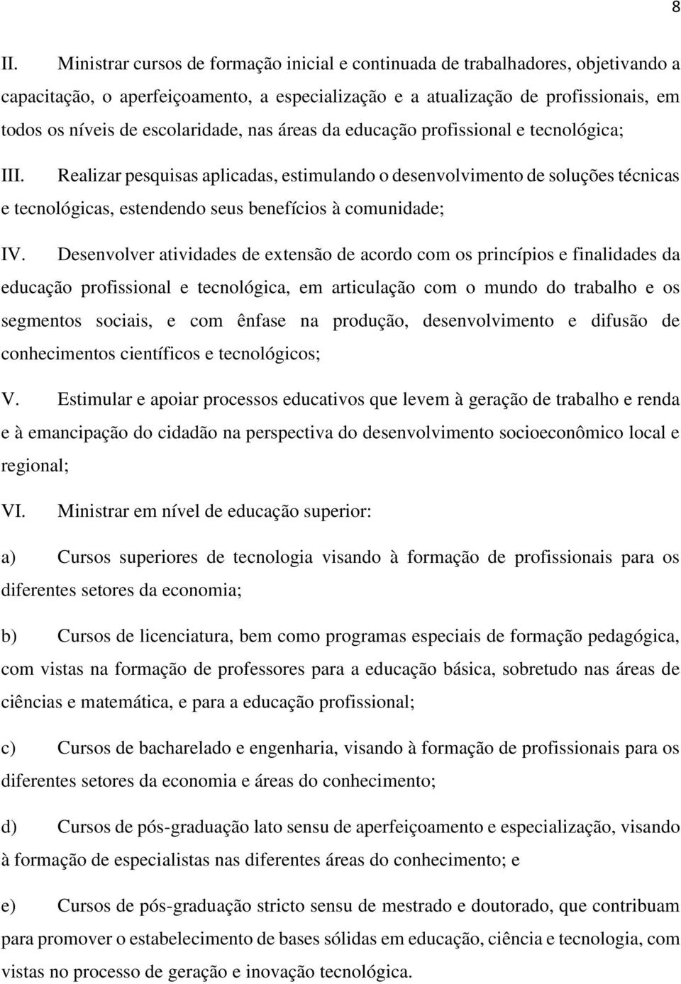 Realizar pesquisas aplicadas, estimulando o desenvolvimento de soluções técnicas e tecnológicas, estendendo seus benefícios à comunidade; IV.