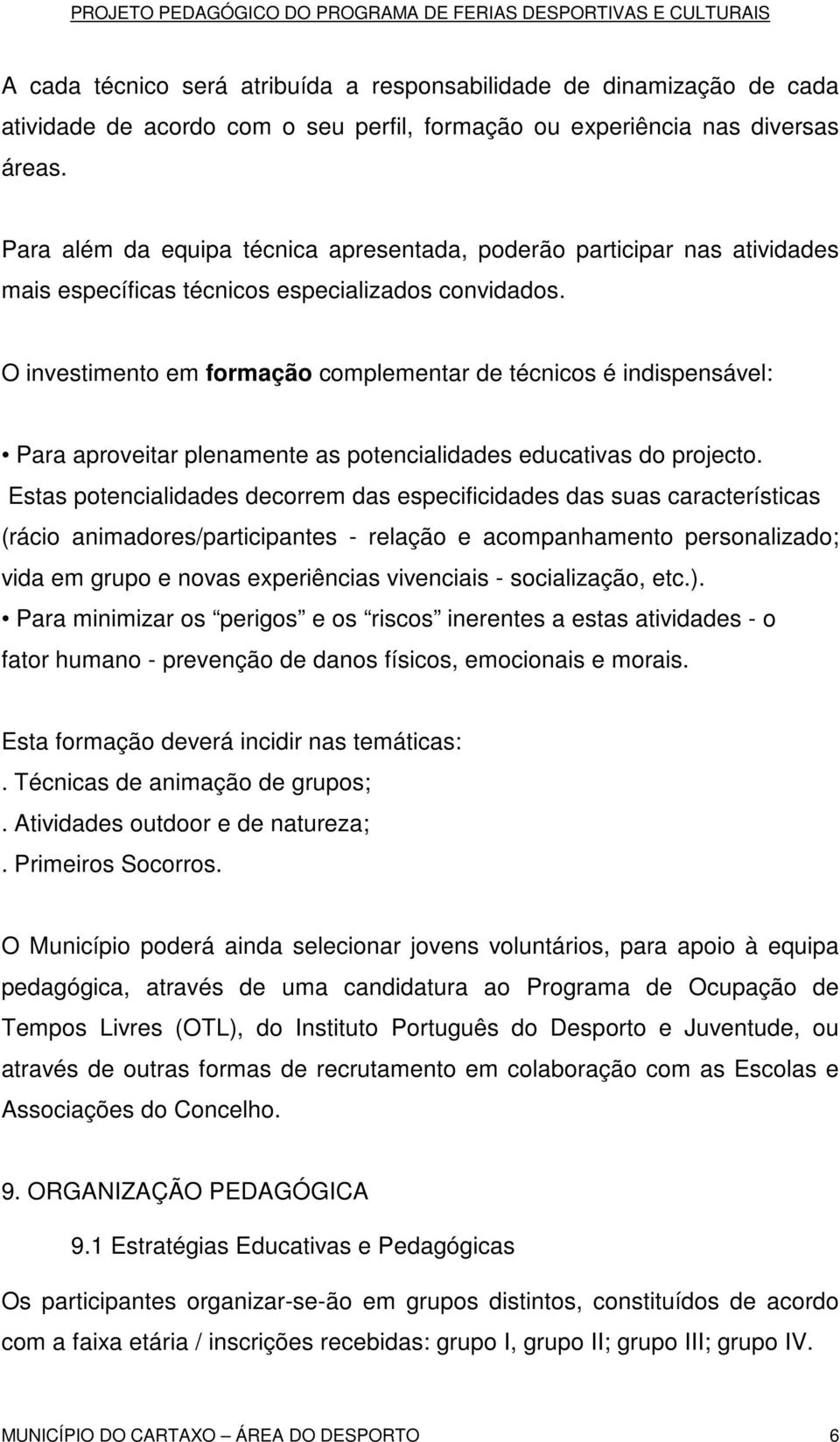 O investimento em formação complementar de técnicos é indispensável: Para aproveitar plenamente as potencialidades educativas do projecto.