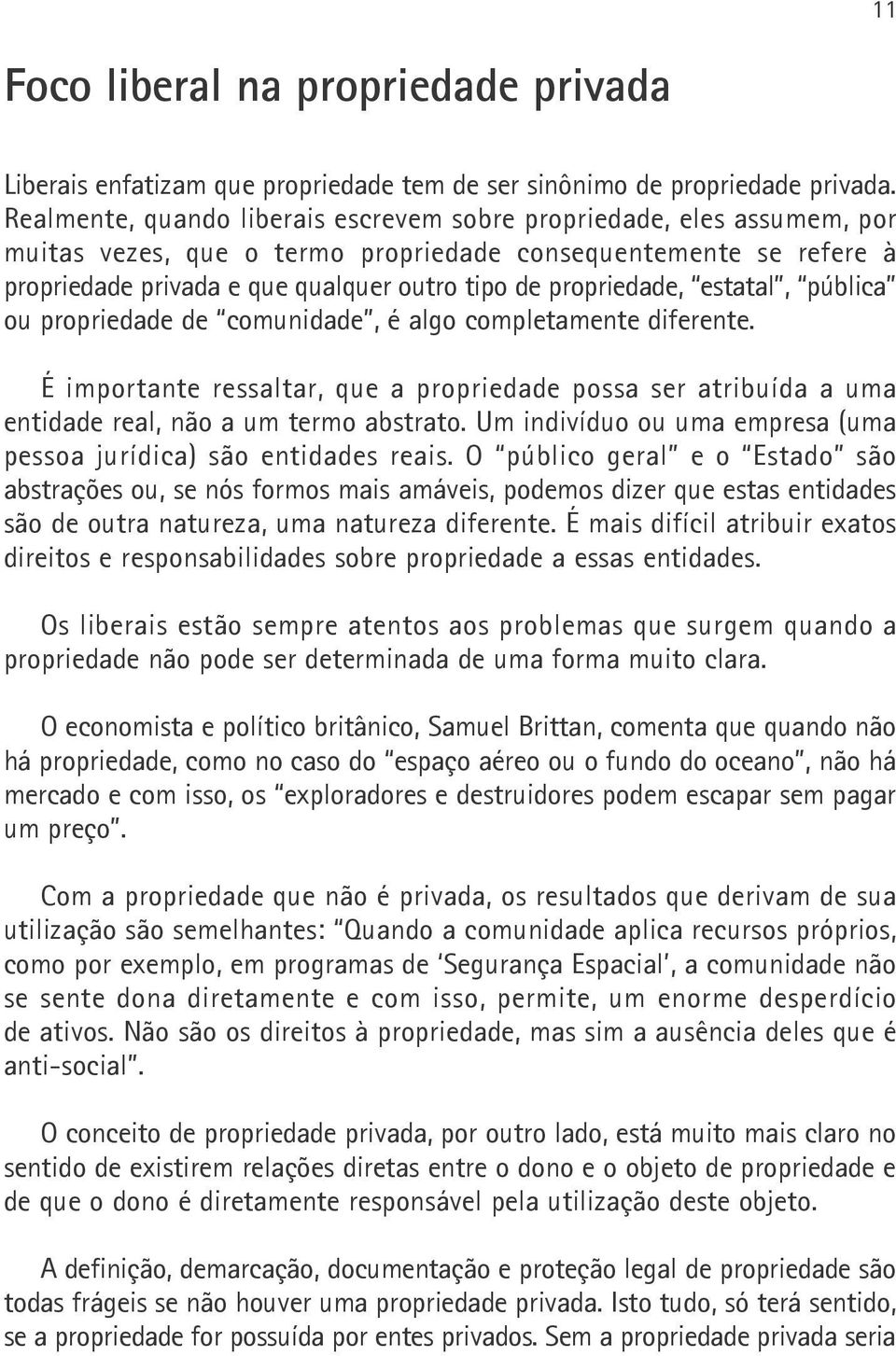 propriedade, estatal, pública ou propriedade de comunidade, é algo completamente diferente. É importante ressaltar, que a propriedade possa ser atribuída a uma entidade real, não a um termo abstrato.