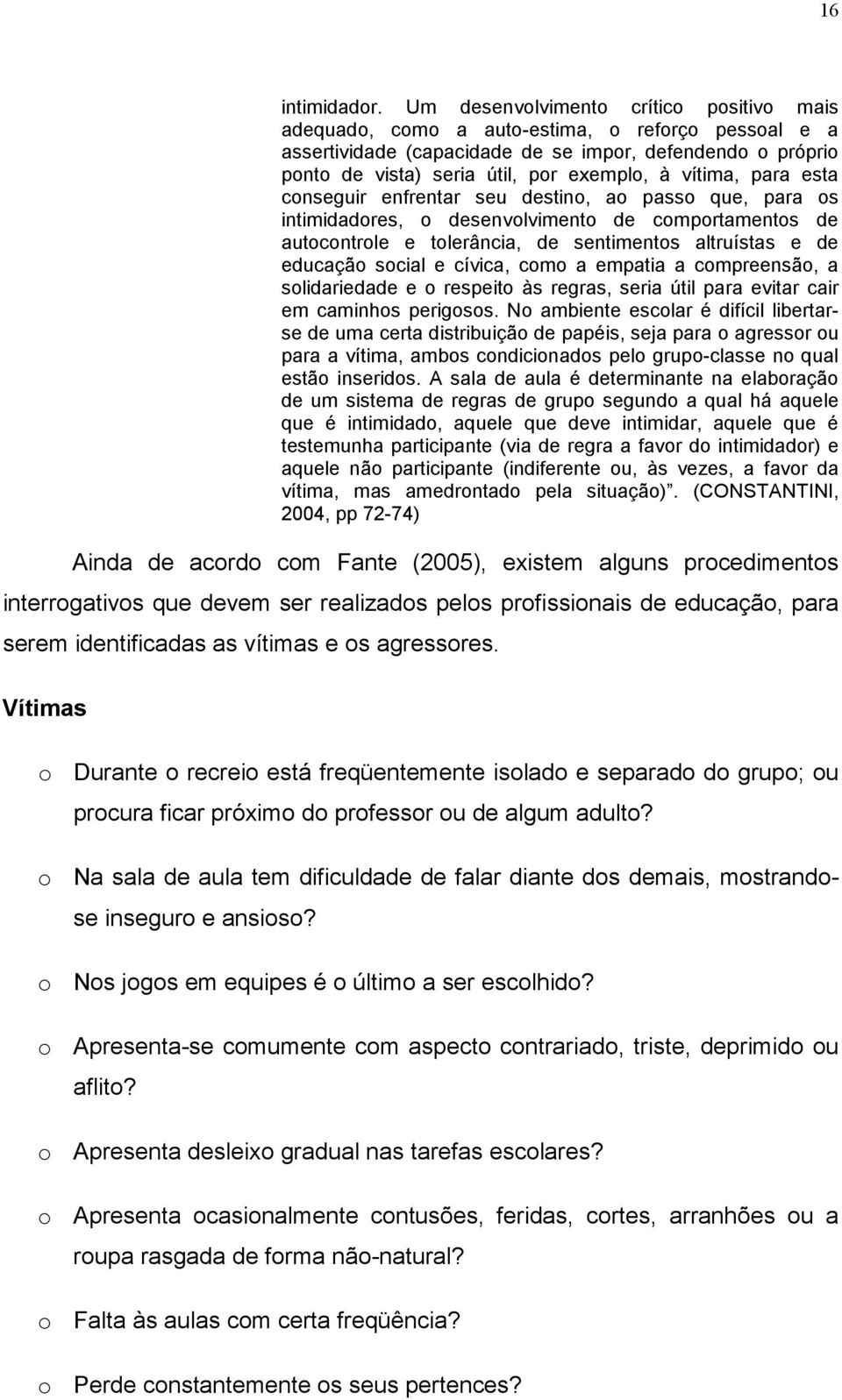 vítima, para esta conseguir enfrentar seu destino, ao passo que, para os intimidadores, o desenvolvimento de comportamentos de autocontrole e tolerância, de sentimentos altruístas e de educação