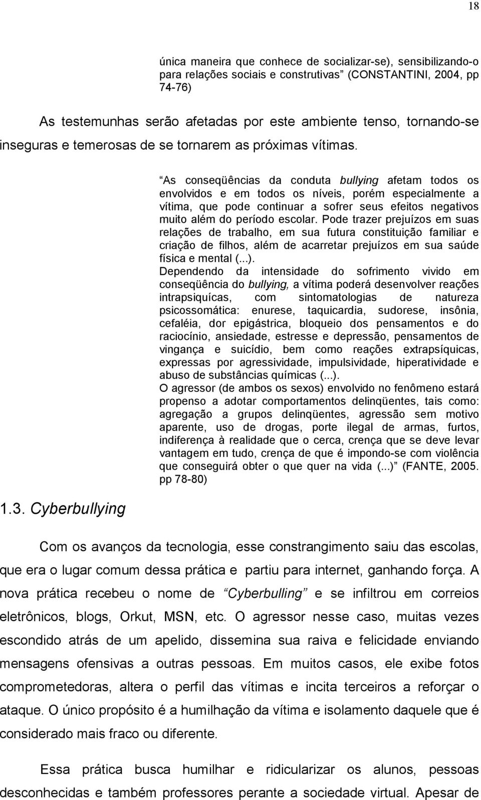 Cyberbullying As conseqüências da conduta bullying afetam todos os envolvidos e em todos os níveis, porém especialmente a vítima, que pode continuar a sofrer seus efeitos negativos muito além do