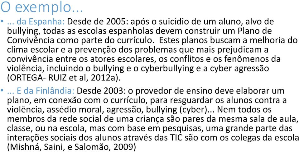 e o cyberbullying e a cyber agressão (ORTEGA- RUIZ et al, 2012a).