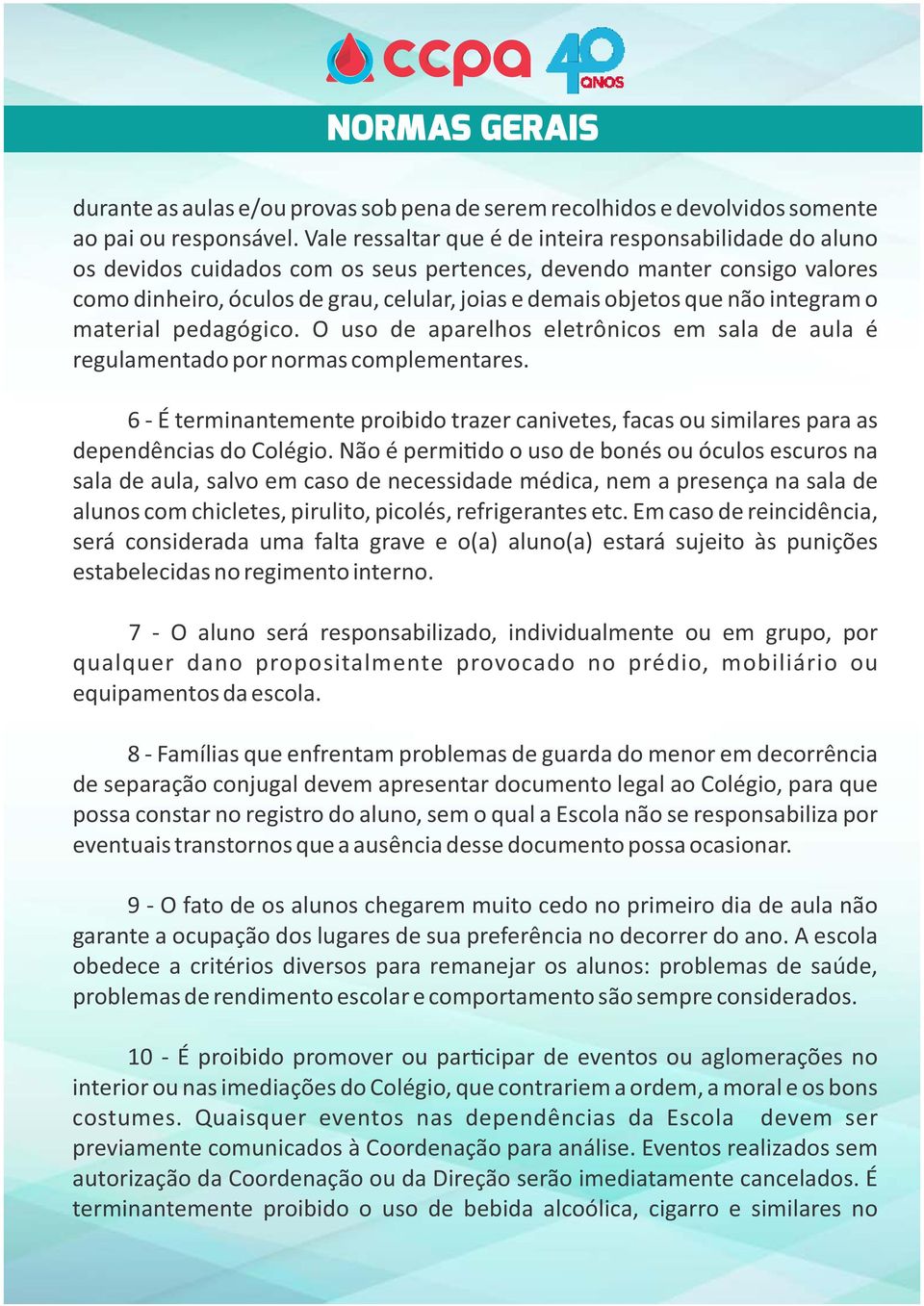 não integram o material pedagógico. O uso de aparelhos eletrônicos em sala de aula é regulamentado por normas complementares.