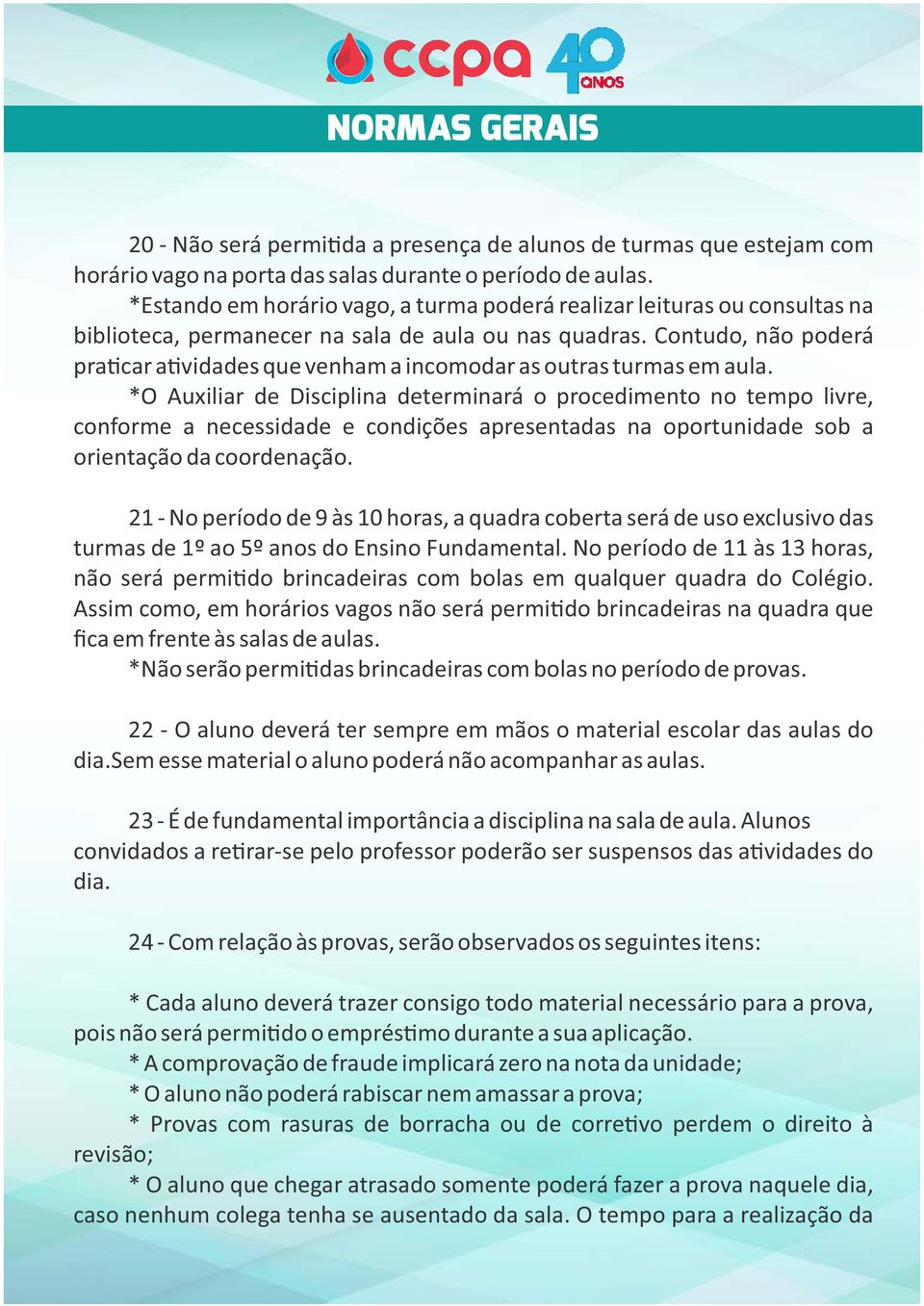 Contudo, não poderá pra car a vidades que venham a incomodar as outras turmas em aula.