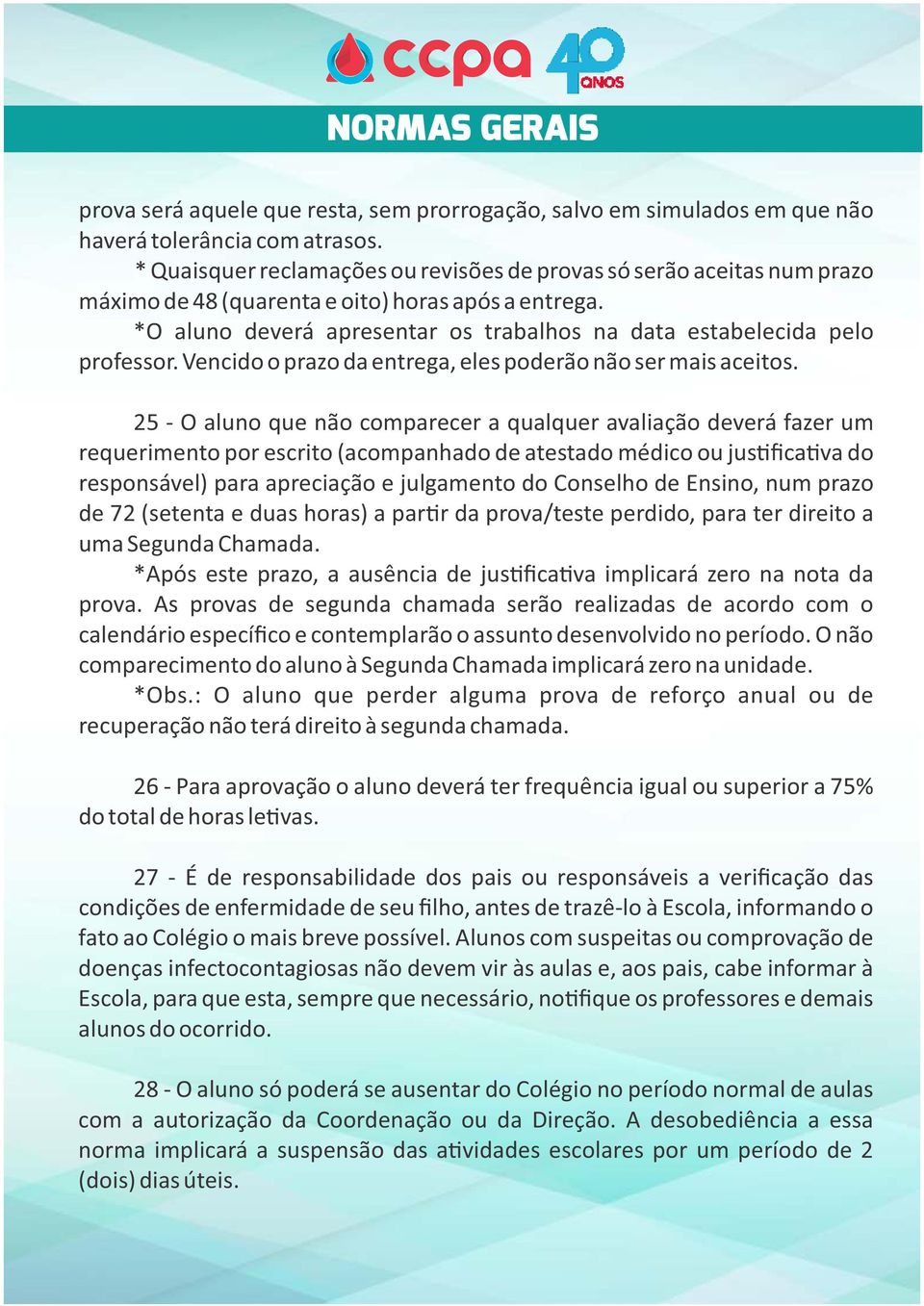 *O aluno deverá apresentar os trabalhos na data estabelecida pelo professor. Vencido o prazo da entrega, eles poderão não ser mais aceitos.