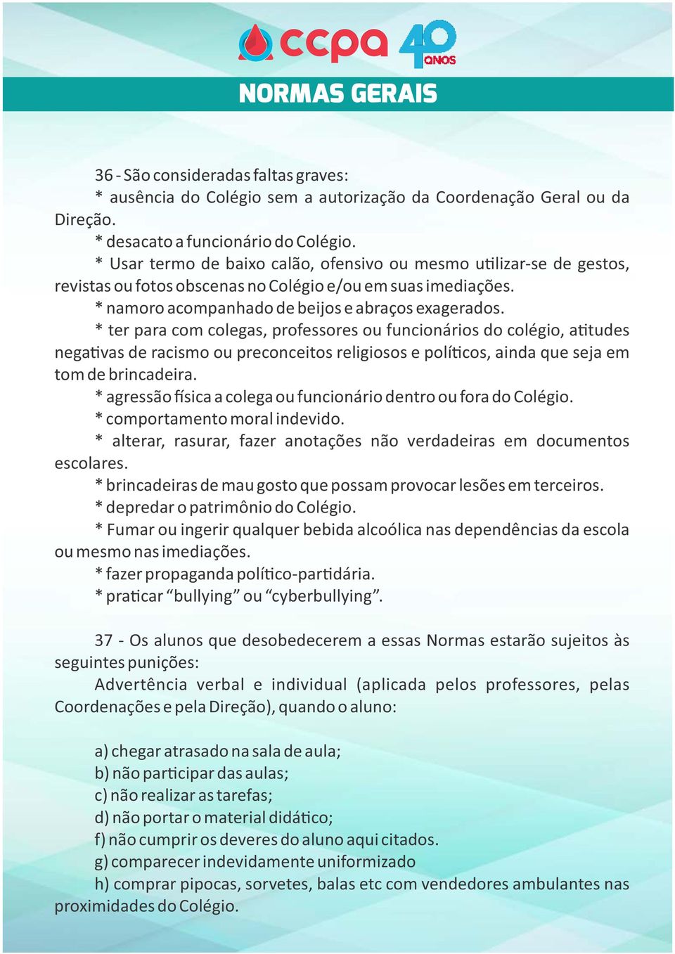 * ter para com colegas, professores ou funcionários do colégio, a tudes nega vas de racismo ou preconceitos religiosos e polí cos, ainda que seja em tom de brincadeira.