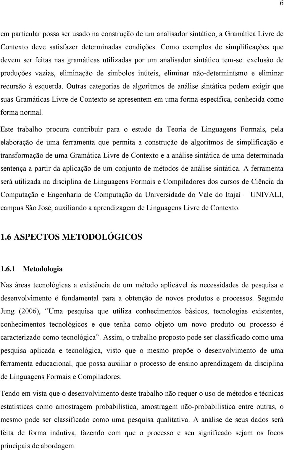 não-determinísmo e eliminar recursão à esquerda.