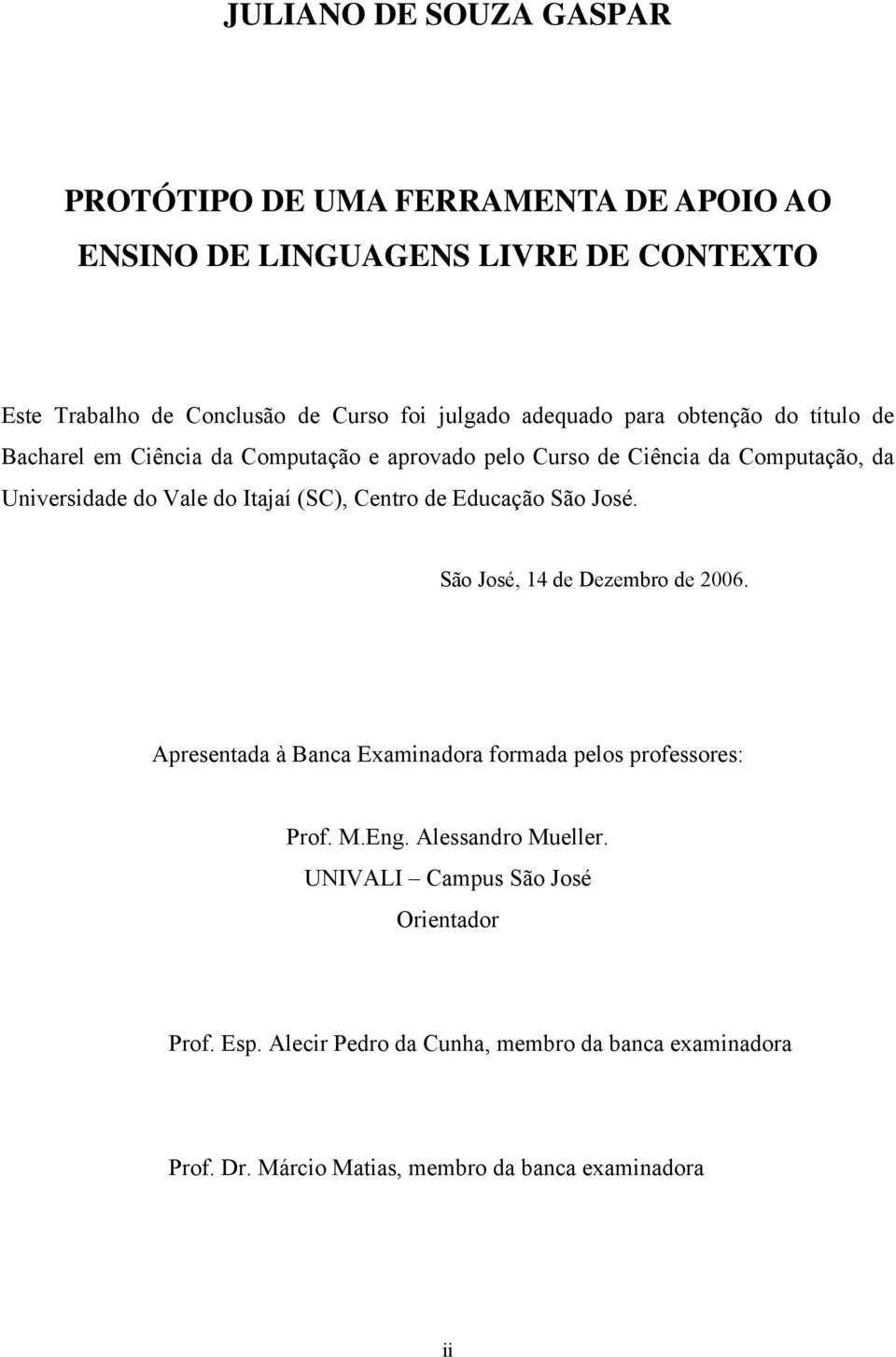 (SC), Centro de Educação São José. São José, 14 de Dezembro de 2006. Apresentada à Banca Examinadora formada pelos professores: Prof. M.Eng.