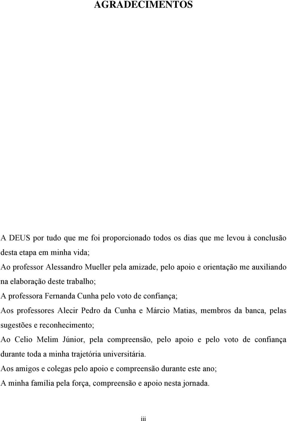 Cunha e Márcio Matias, membros da banca, pelas sugestões e reconhecimento; Ao Celio Melim Júnior, pela compreensão, pelo apoio e pelo voto de confiança durante