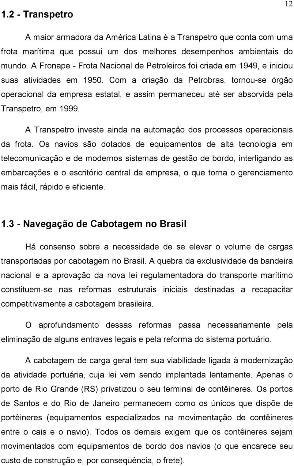 Com a criação da Petrobras, tornou-se órgão operacional da empresa estatal, e assim permaneceu até ser absorvida pela Transpetro, em 1999.