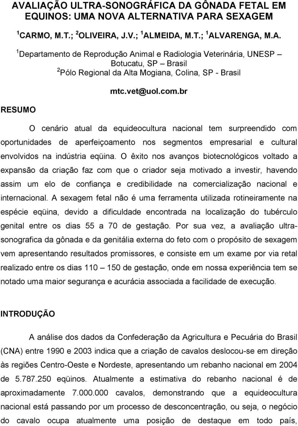 O êxito nos avanços biotecnológicos voltado a expansão da criação faz com que o criador seja motivado a investir, havendo assim um elo de confiança e credibilidade na comercialização nacional e