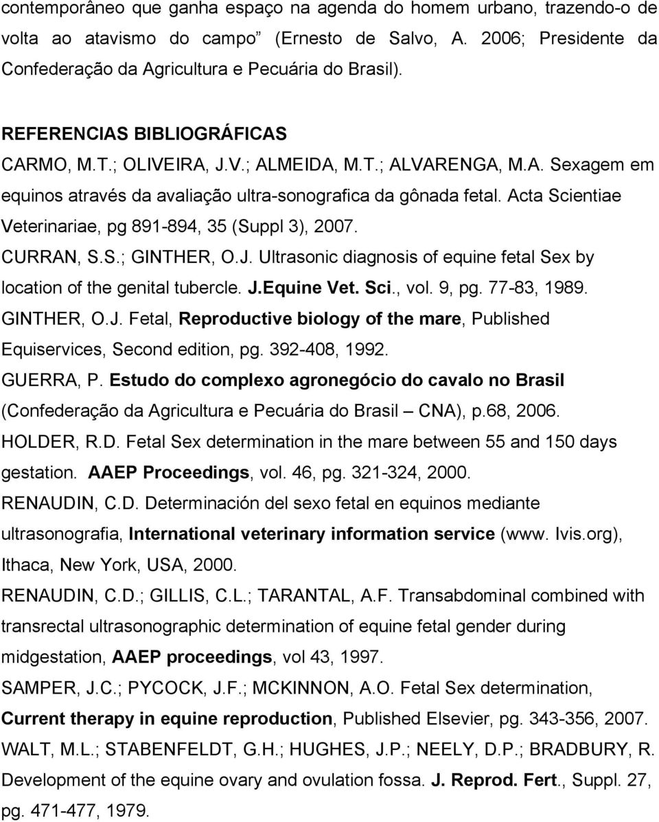 Acta Scientiae Veterinariae, pg 891-894, 35 (Suppl 3), 2007. CURRAN, S.S.; GINTHER, O.J. Ultrasonic diagnosis of equine fetal Sex by location of the genital tubercle. J.Equine Vet. Sci., vol. 9, pg.