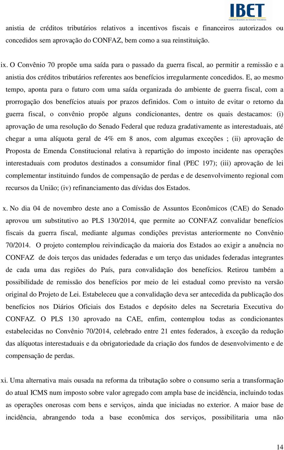 E, ao mesmo tempo, aponta para o futuro com uma saída organizada do ambiente de guerra fiscal, com a prorrogação dos benefícios atuais por prazos definidos.