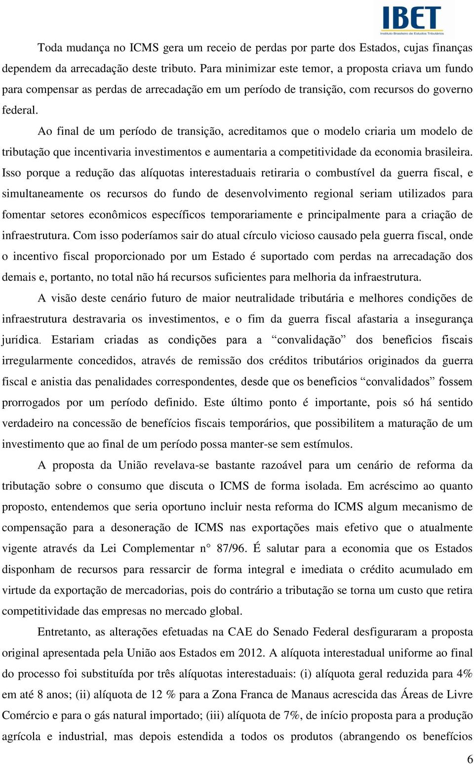 Ao final de um período de transição, acreditamos que o modelo criaria um modelo de tributação que incentivaria investimentos e aumentaria a competitividade da economia brasileira.