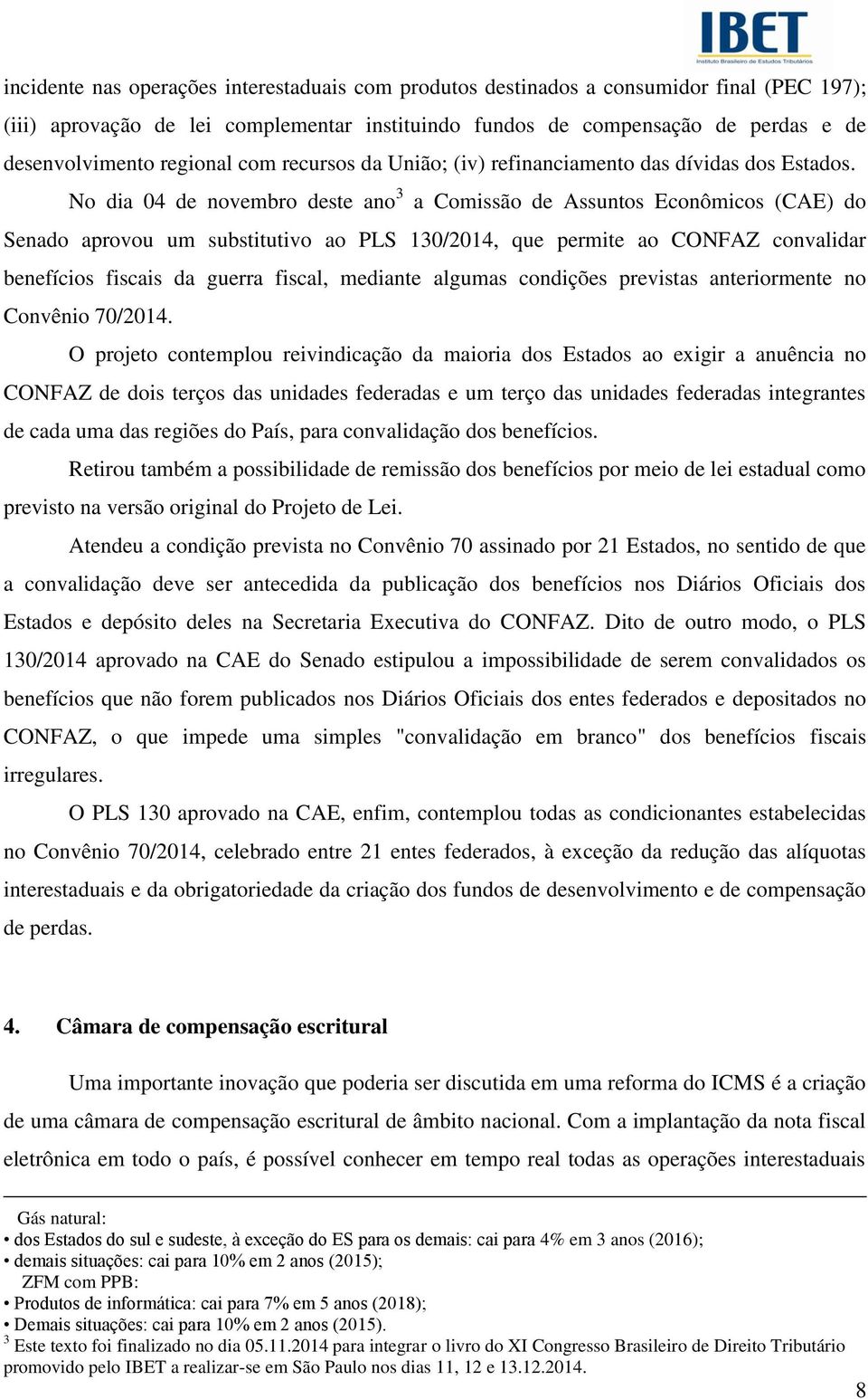 No dia 04 de novembro deste ano 3 a Comissão de Assuntos Econômicos (CAE) do Senado aprovou um substitutivo ao PLS 130/2014, que permite ao CONFAZ convalidar benefícios fiscais da guerra fiscal,