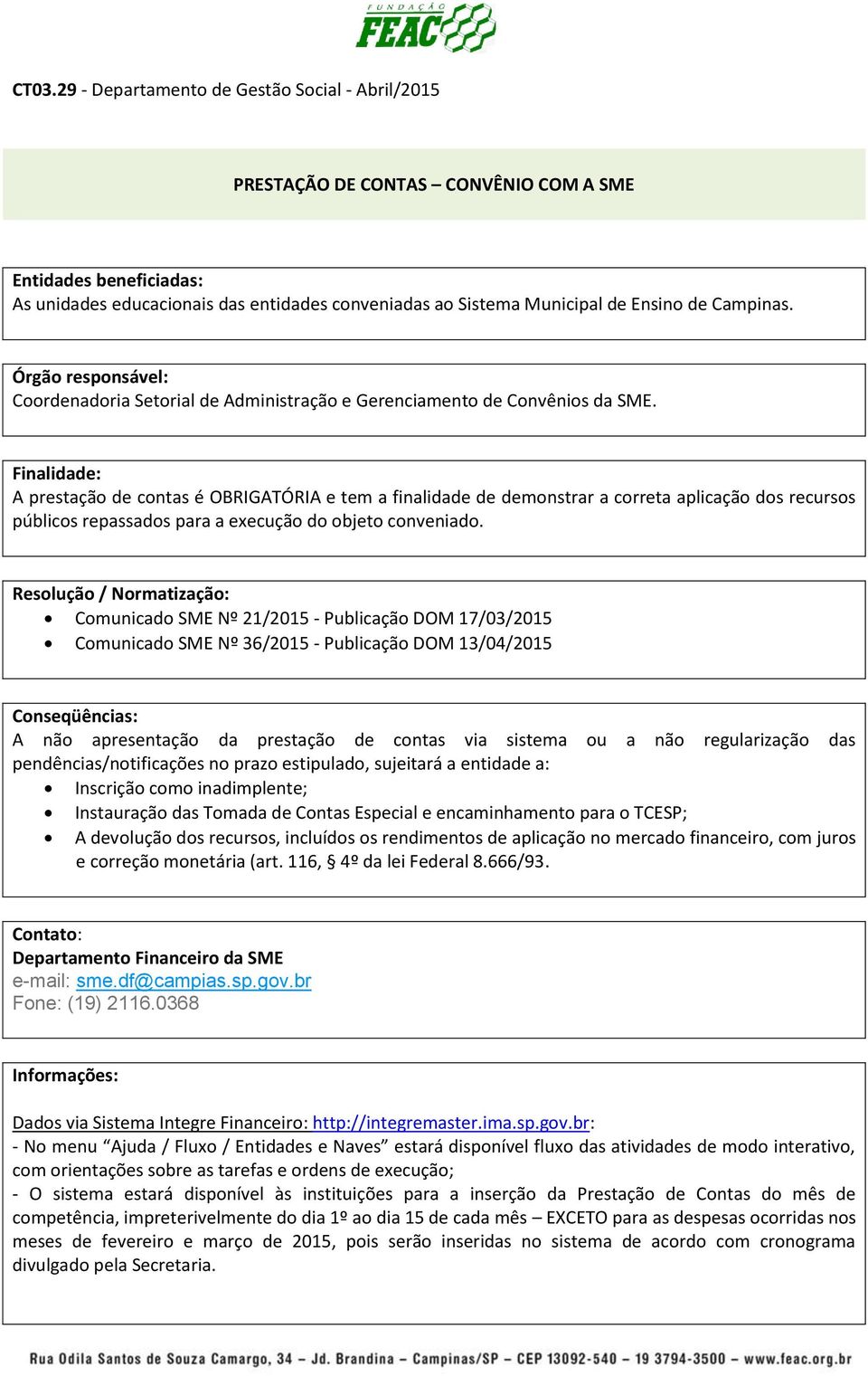 Finalidade: A prestação de contas é OBRIGATÓRIA e tem a finalidade de demonstrar a correta aplicação dos recursos públicos repassados para a execução do objeto conveniado.