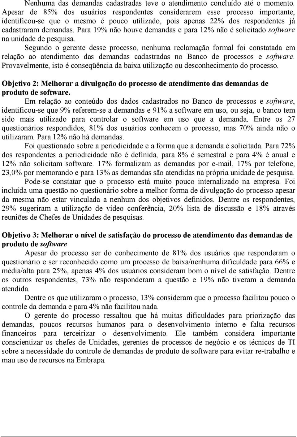 Para 19% não houve demandas e para 12% não é solicitado software na unidade de pesquisa.