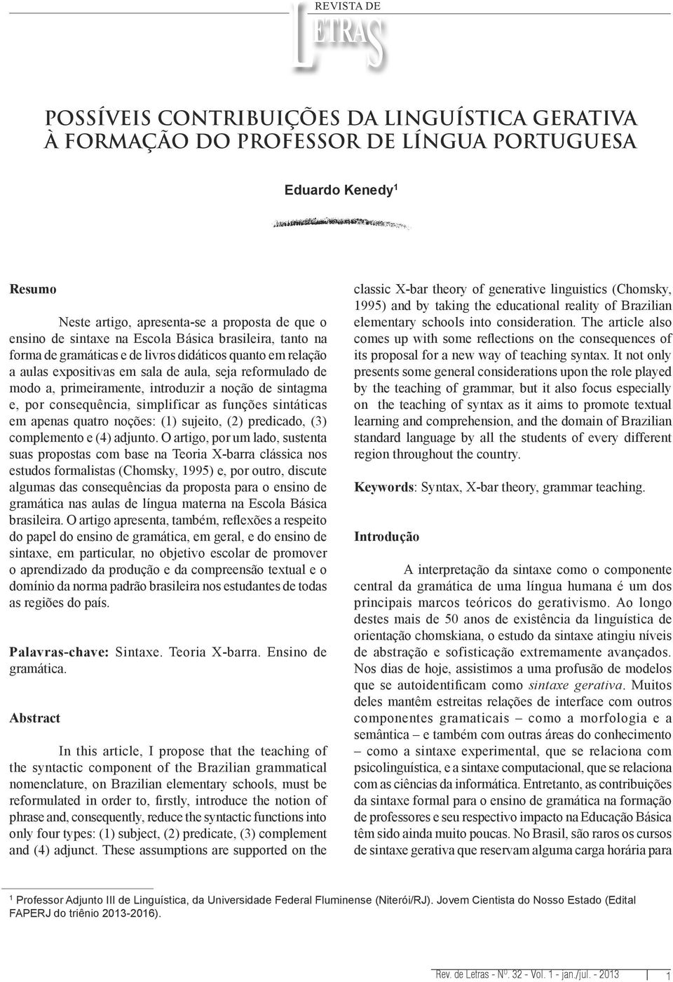 sintagma e, por consequência, simplificar as funções sintáticas em apenas quatro noções: (1) sujeito, (2) predicado, (3) complemento e (4) adjunto.