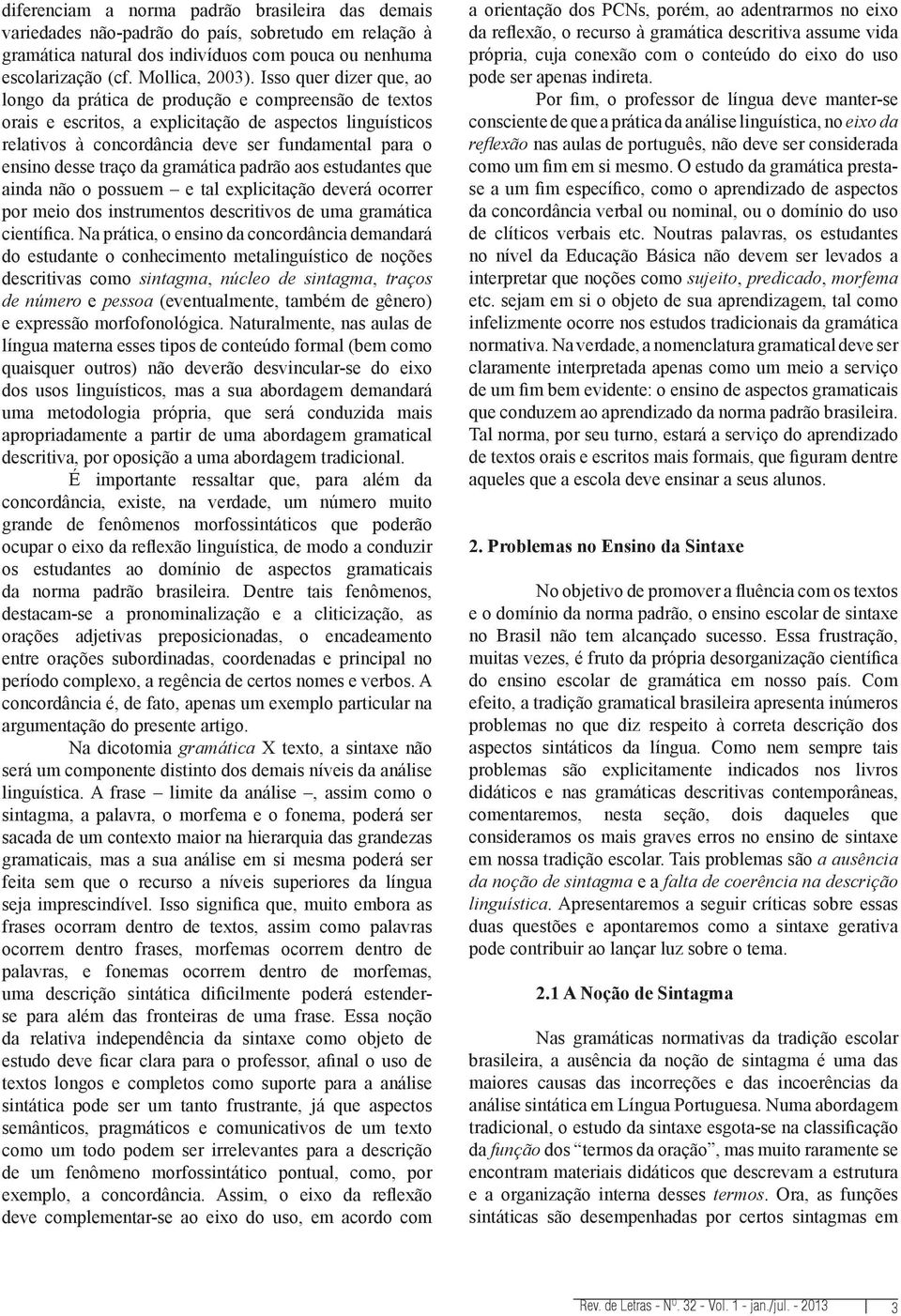 desse traço da gramática padrão aos estudantes que ainda não o possuem e tal explicitação deverá ocorrer por meio dos instrumentos descritivos de uma gramática científica.