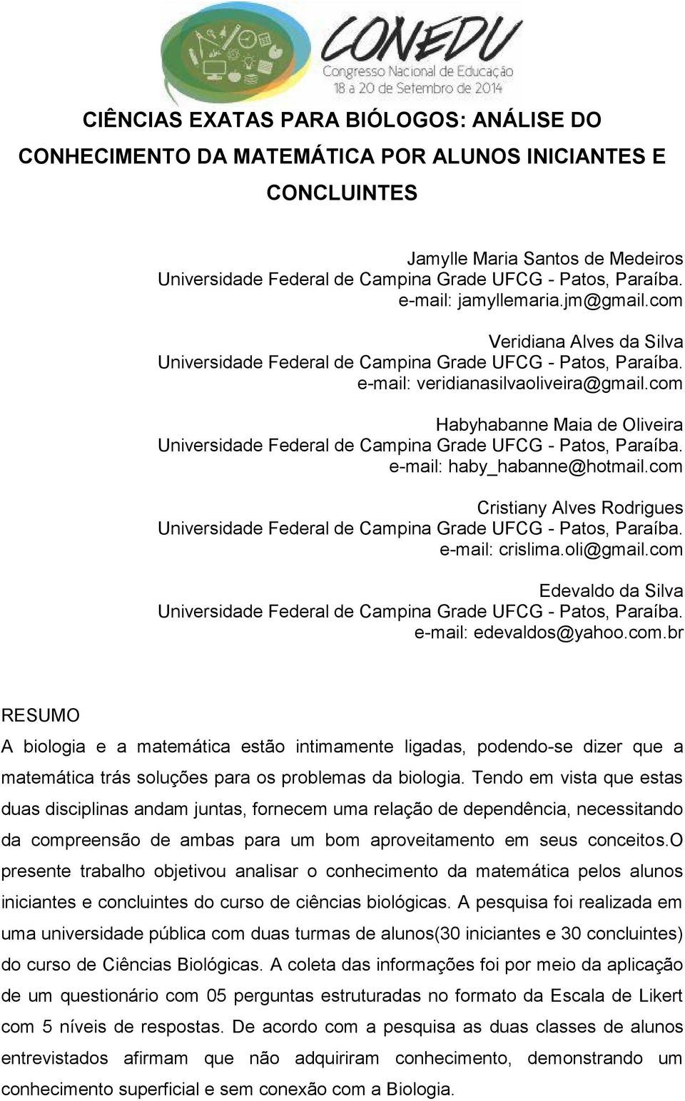 com Edevaldo da Silva e-mail: edevaldos@yahoo.com.br RESUMO A biologia e a matemática estão intimamente ligadas, podendo-se dizer que a matemática trás soluções para os problemas da biologia.