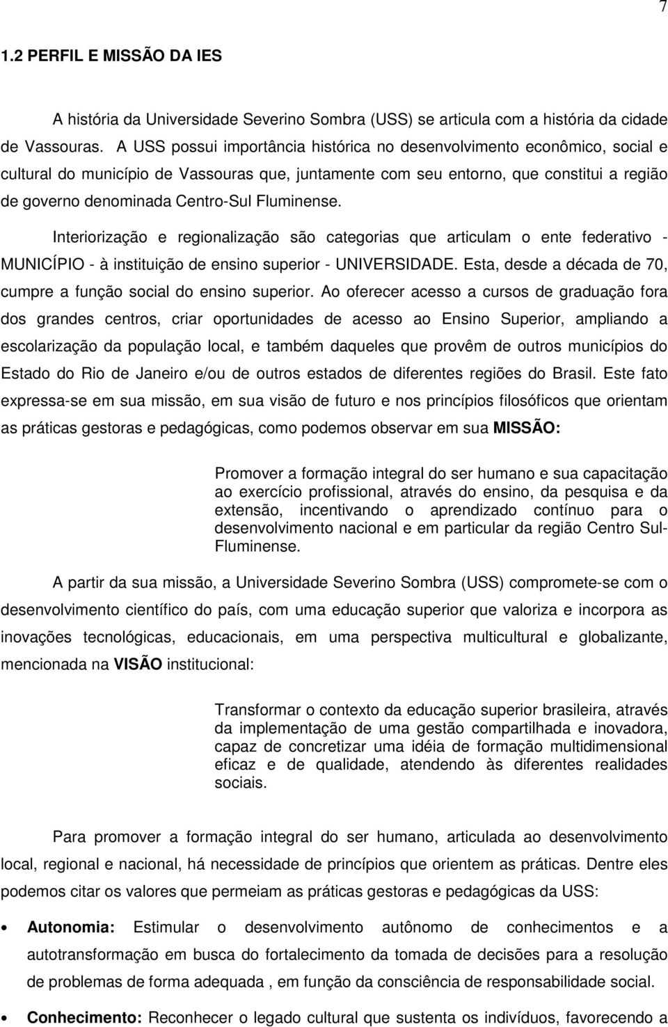 Fluminense. Interiorização e regionalização são categorias que articulam o ente federativo - MUNICÍPIO - à instituição de ensino superior - UNIVERSIDADE.