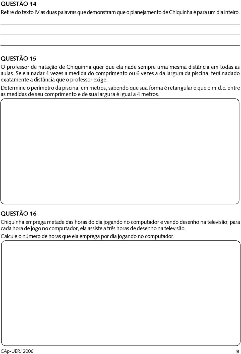 Se ela nadar 4 vezes a medida do comprimento ou 6 vezes a da largura da piscina, terá nadado exatamente a distância que o professor exige.