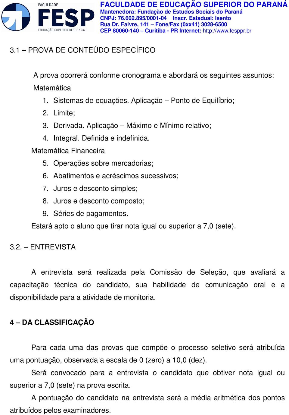 Juros e desconto composto; 9. Séries de pagamentos. Estará apto o aluno que tirar nota igual ou superior a 7,0 (sete). 3.2.