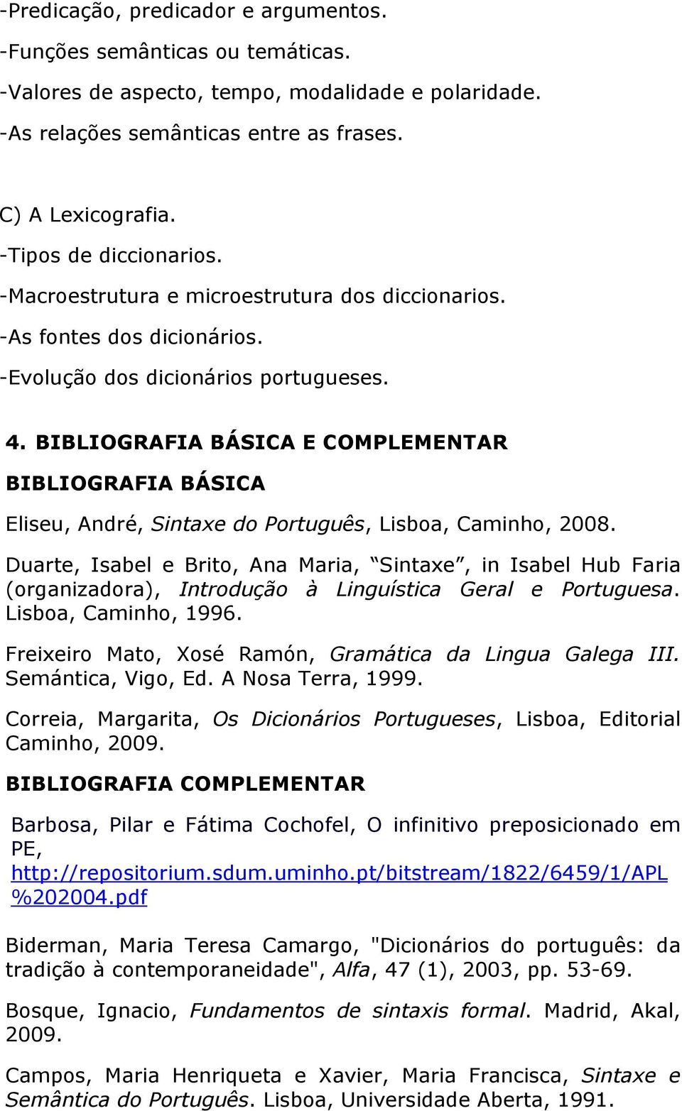 BIBLIOGRAFIA BÁSICA E COMPLEMENTAR BIBLIOGRAFIA BÁSICA Eliseu, André, Sintaxe do Português, Lisboa, Caminho, 2008.