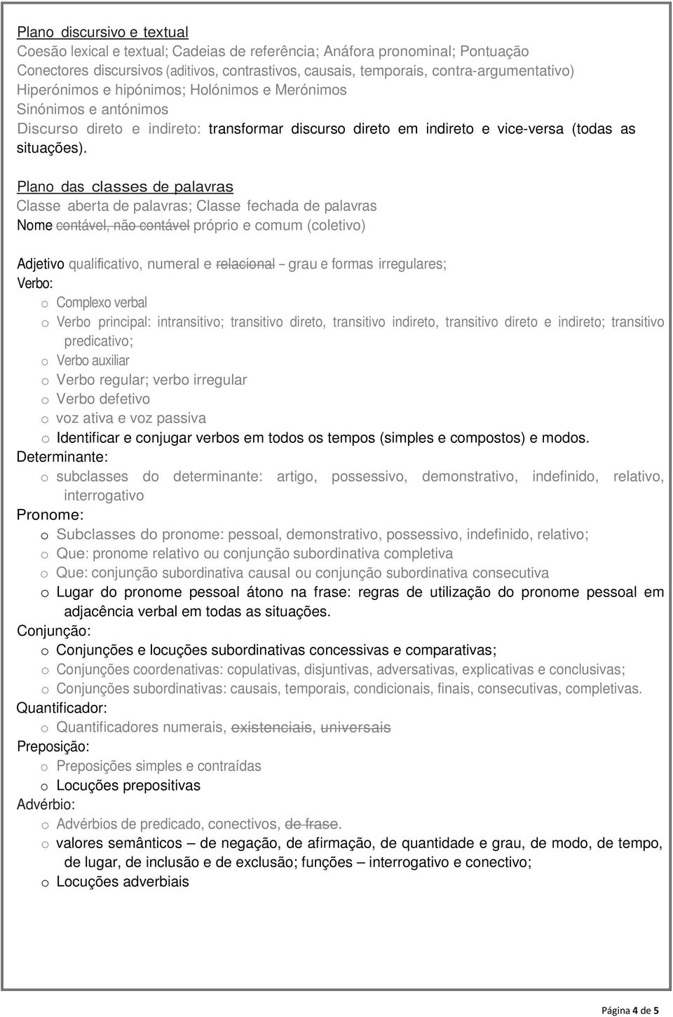 Plano das classes de palavras Classe aberta de palavras; Classe fechada de palavras Nome contável, não contável próprio e comum (coletivo) Adjetivo qualificativo, numeral e relacional grau e formas