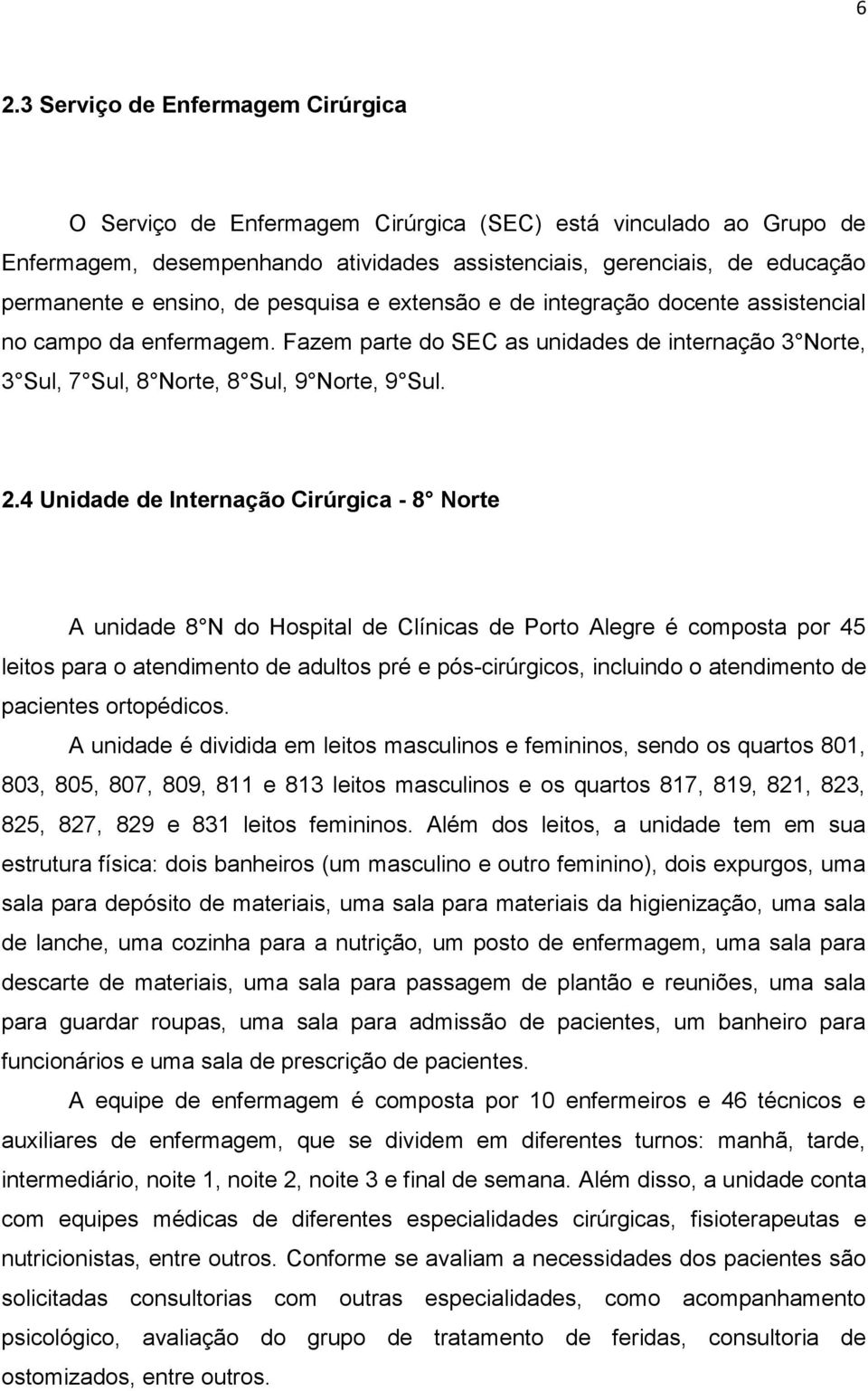 4 Unidade de Internação Cirúrgica - 8 Norte A unidade 8 N do Hospital de Clínicas de Porto Alegre é composta por 45 leitos para o atendimento de adultos pré e pós-cirúrgicos, incluindo o atendimento