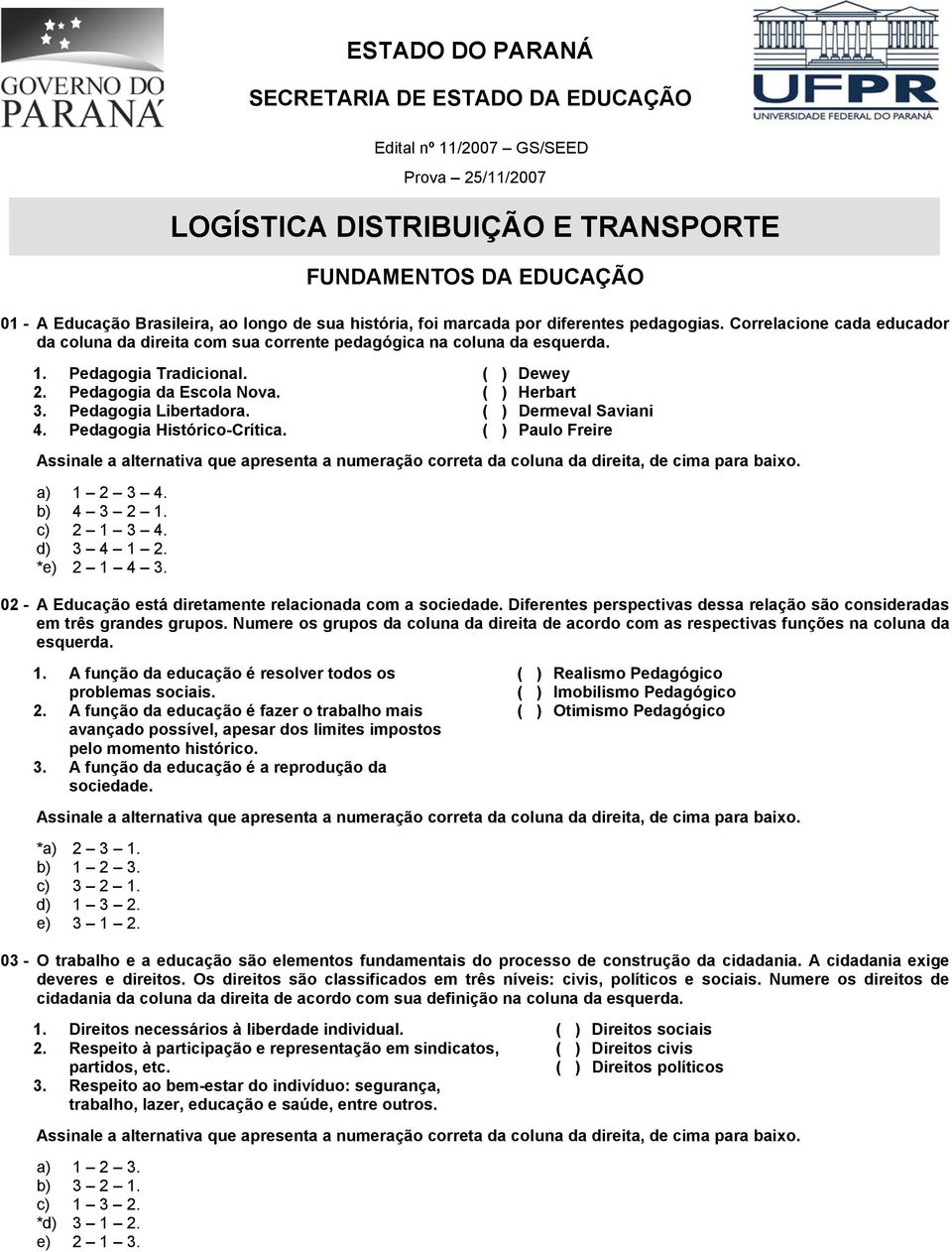 Pedagogia da Escola Nova. ( ) Herbart 3. Pedagogia Libertadora. ( ) Dermeval Saviani 4. Pedagogia Histórico-Crítica.