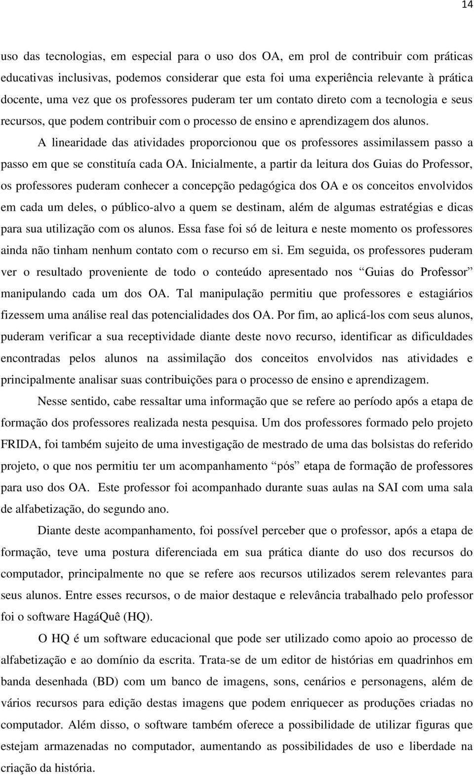 A linearidade das atividades proporcionou que os professores assimilassem passo a passo em que se constituía cada OA.