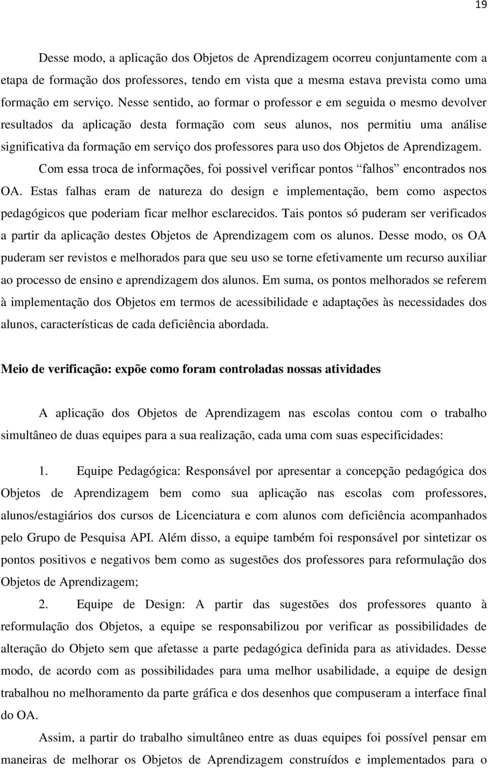 professores para uso dos Objetos de Aprendizagem. Com essa troca de informações, foi possível verificar pontos falhos encontrados nos OA.