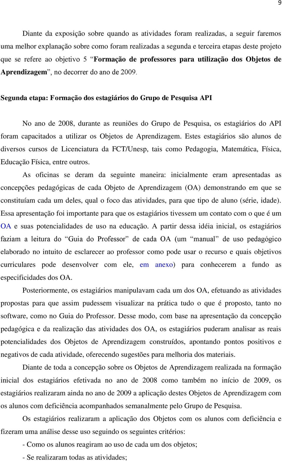 Segunda etapa: Formação dos estagiários do Grupo de Pesquisa API No ano de 2008, durante as reuniões do Grupo de Pesquisa, os estagiários do API foram capacitados a utilizar os Objetos de