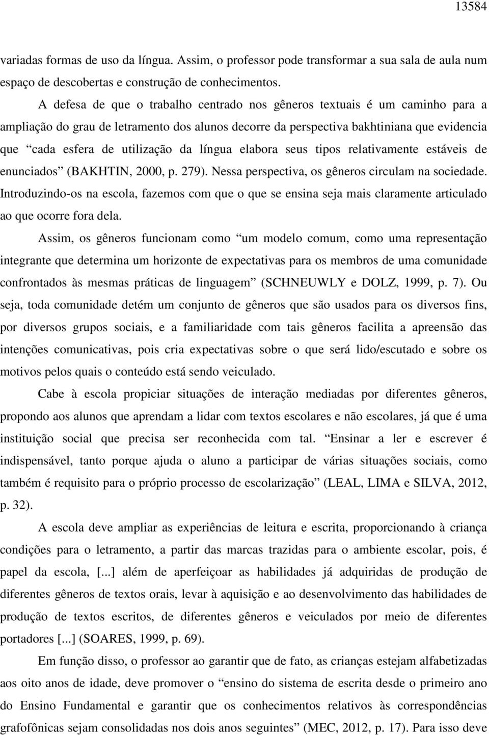 da língua elabora seus tipos relativamente estáveis de enunciados (BAKHTIN, 2000, p. 279). Nessa perspectiva, os gêneros circulam na sociedade.