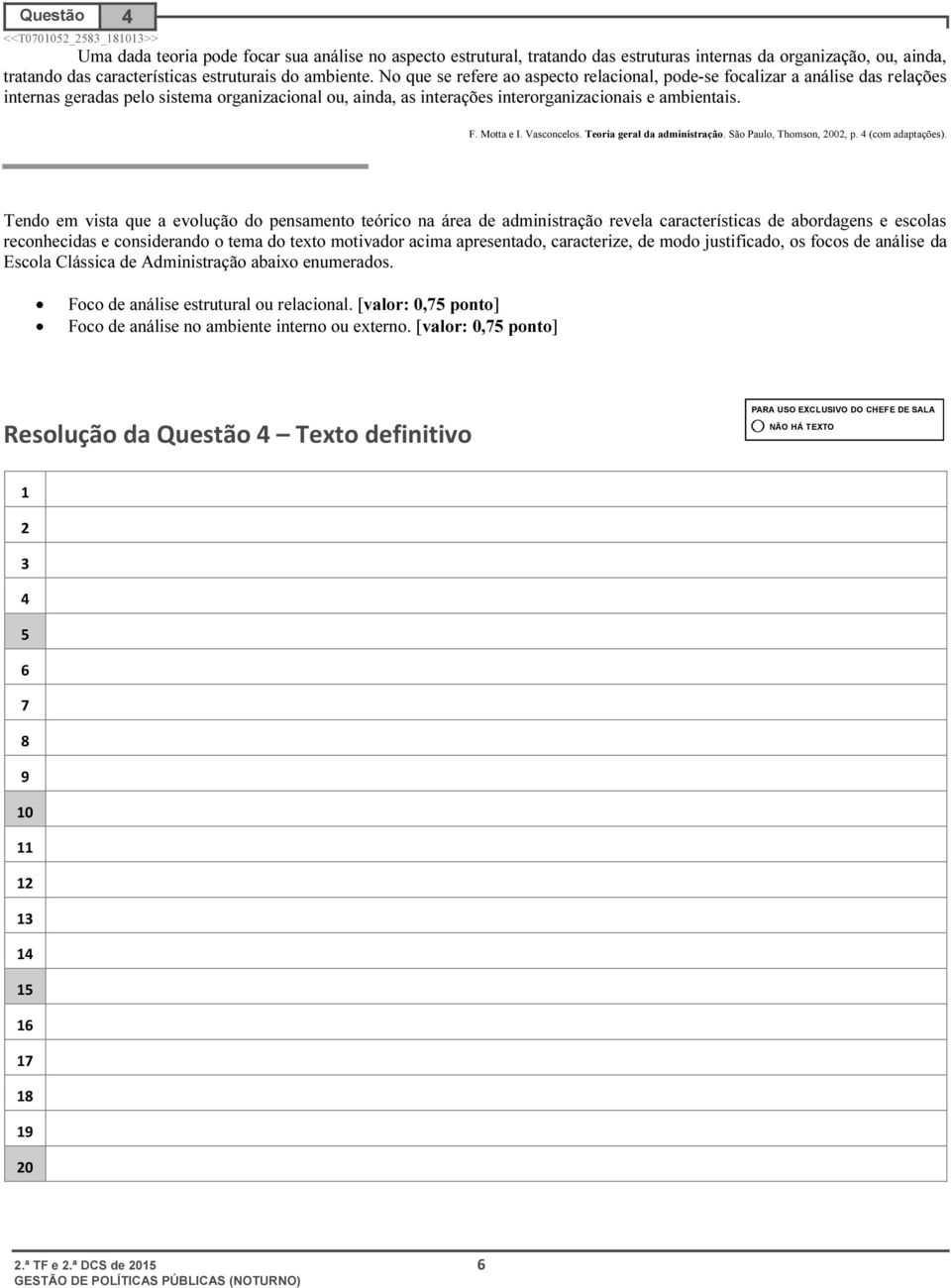 Vasconcelos. Teoria geral da administração. São Paulo, Thomson, 00, p. (com adaptações).