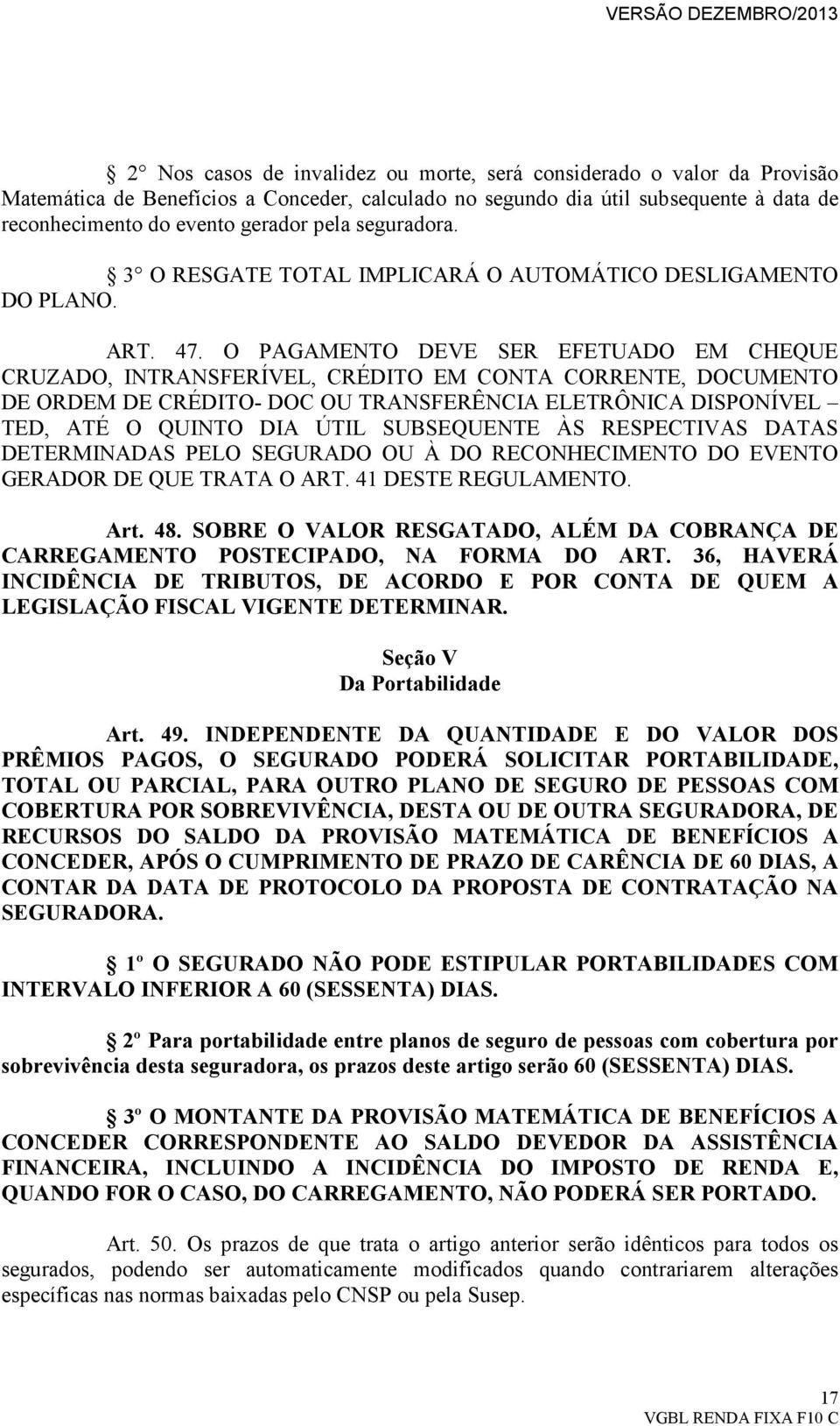 O PAGAMENTO DEVE SER EFETUADO EM CHEQUE CRUZADO, INTRANSFERÍVEL, CRÉDITO EM CONTA CORRENTE, DOCUMENTO DE ORDEM DE CRÉDITO- DOC OU TRANSFERÊNCIA ELETRÔNICA DISPONÍVEL TED, ATÉ O QUINTO DIA ÚTIL