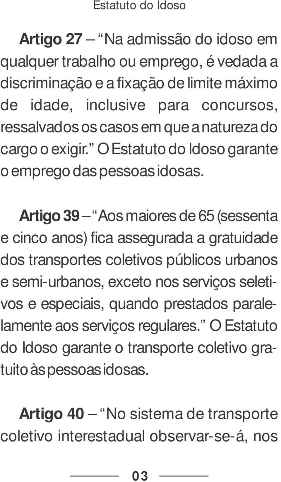 Artigo 39 Aos maiores de 65 (sessenta e cinco anos) fica assegurada a gratuidade dos transportes coletivos públicos urbanos e semi-urbanos, exceto nos serviços